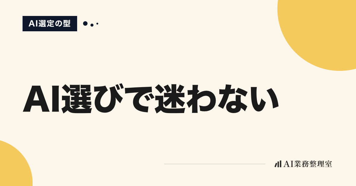 「AI選びで迷わない」の見出しと「AI選定の型」のラベルを配した記事ヒーロー画像。淡いクリームの地に山吹色の円モチーフ、右下にAI業務整理室のロゴ
