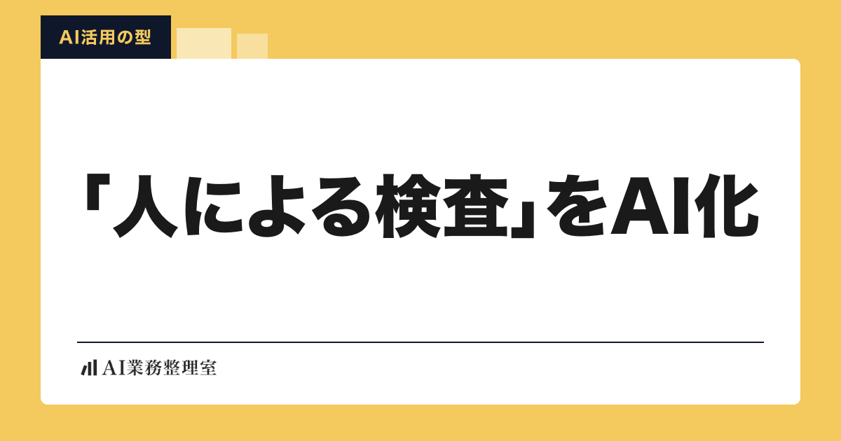 「「人による検査」をAI化」の見出しと「AI活用の型」のラベルを配した記事ヒーロー画像。山吹色の地に白いカード、左下にAI業務整理室のロゴ